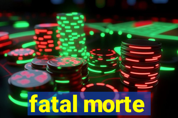 fatal morte